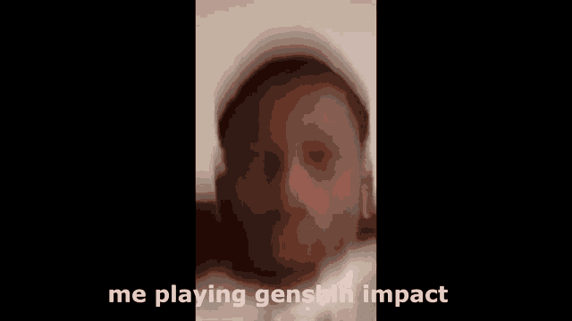 a blurry picture of a man 's face with the caption `` me playing genshin impact '' .