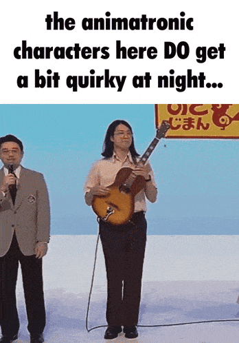 a man playing a guitar next to a sign that says the animatronic characters here do get a bit quirky at night