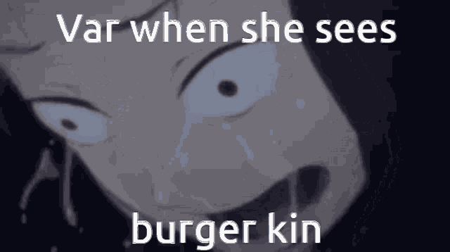 a cartoon of a person crying with the words var when she sees burger kin on the bottom