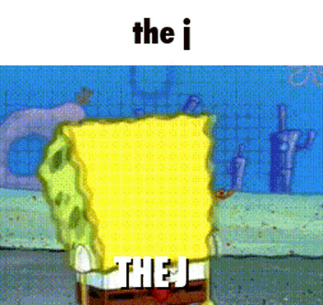 a cartoon of spongebob saying " the i the j "