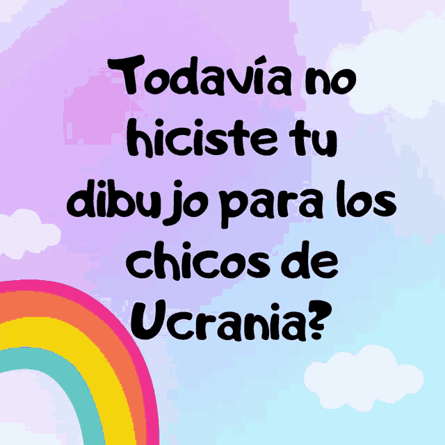 a poster with a rainbow and the words todavia no hiciste tu dibujo para los chicos de ucrania