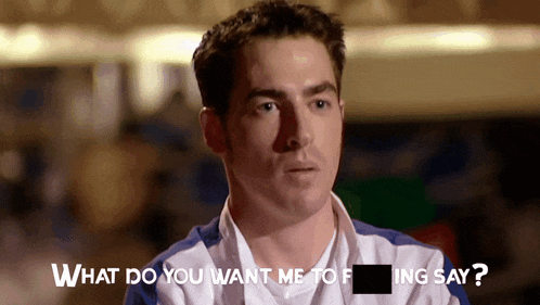 a man says " what do you want me to fucking say "