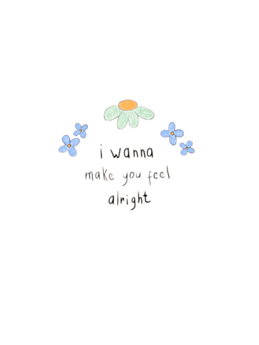 a drawing of a flower with the words i wanna make you feel alright