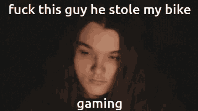 a picture of a woman with the words " fuck this guy he stole my bike gaming " below her