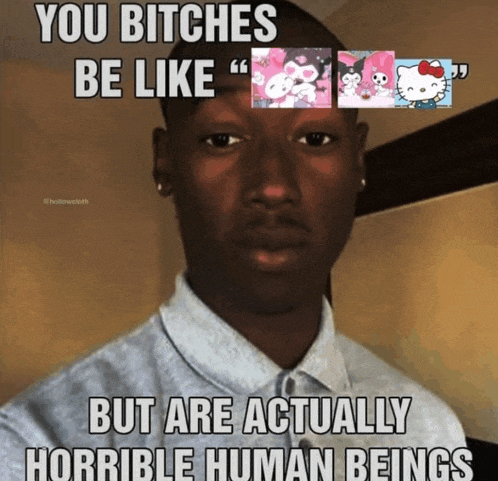 a man with a hello kitty sticker on his shirt says you bitches be like " but are actually horrible human beings "