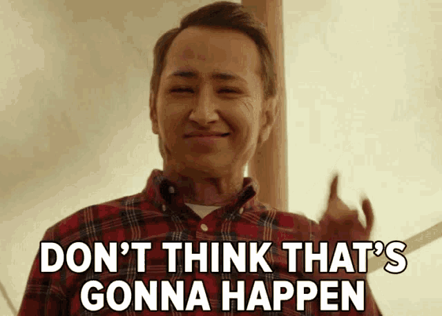 a man in a plaid shirt is saying " don t think that 's gonna happen "