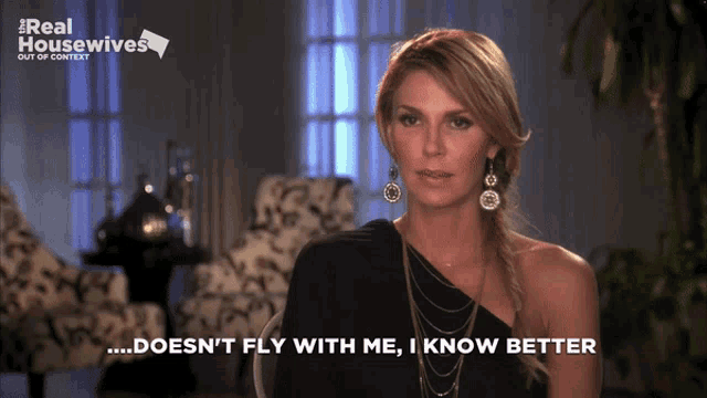 a woman says " doesn 't fly with me i know better "