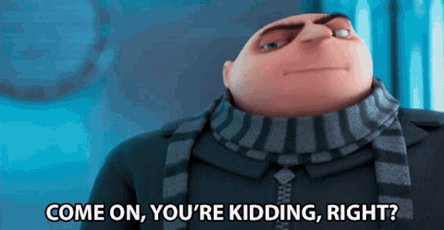 gru from despicable me is asking come on you 're kidding right