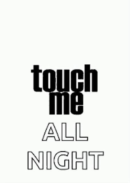 a black and white poster with the words touch me all night