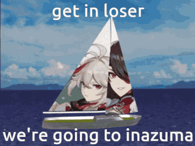a picture of a sailboat with the words get in loser we 're going to inazuma on the bottom