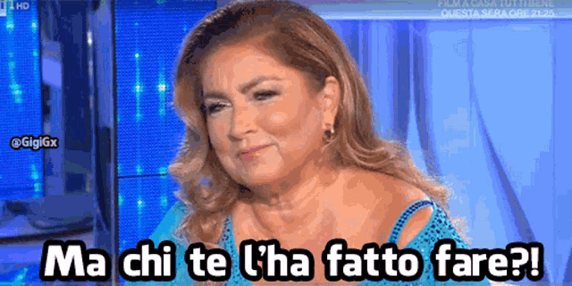 a woman says ma chi te l ' ha fatto fare