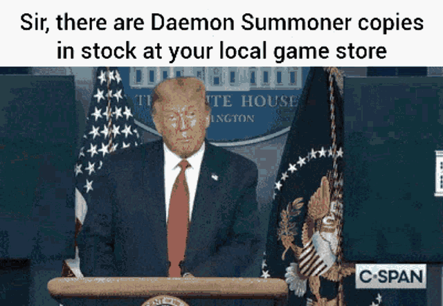 a picture of donald trump at a podium with the caption sir there are daemon summoner copies in stock