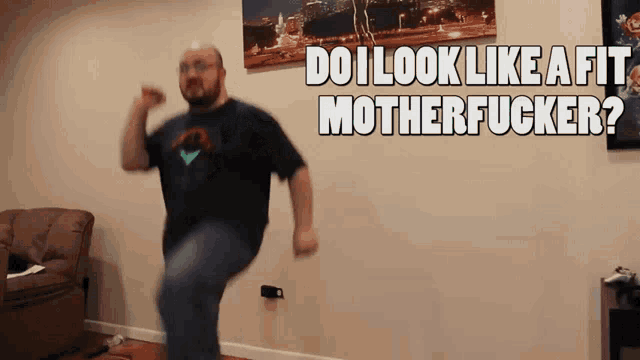 a man is dancing in a living room with the words do i look like a fit motherfucker behind him