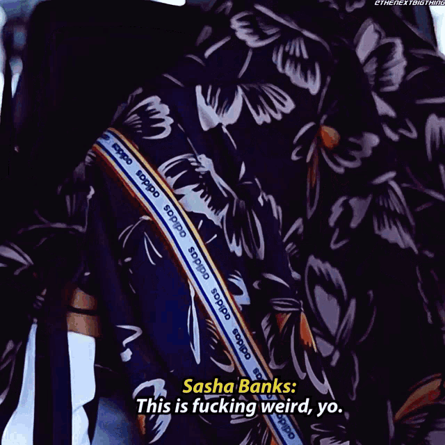a person wearing a floral shirt says sasha banks this is fucking weird yo.