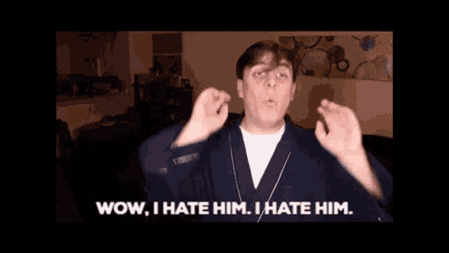 a man in a robe says wow i hate him i hate him .