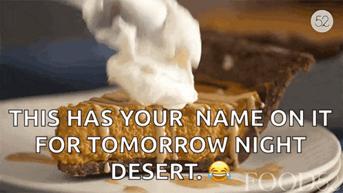 a pie with whipped cream being poured on it with the words " this has your name on it for tomorrow night desert "