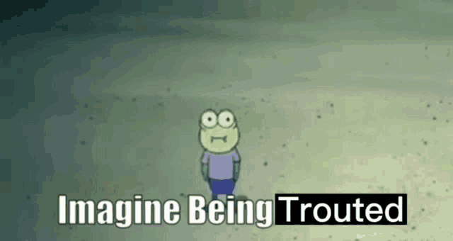 a cartoon character from spongebob squarepants is standing in the sand with the words `` imagine being trouted '' .