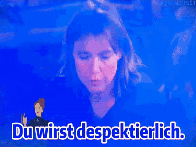a blue screen with a woman and the words du wirst despektierlich on it