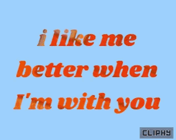 i like me better when i 'm with you