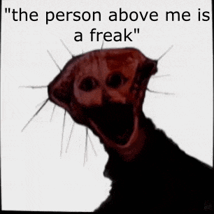 a picture of a dog with a caption that says " the person above me is a freak " .