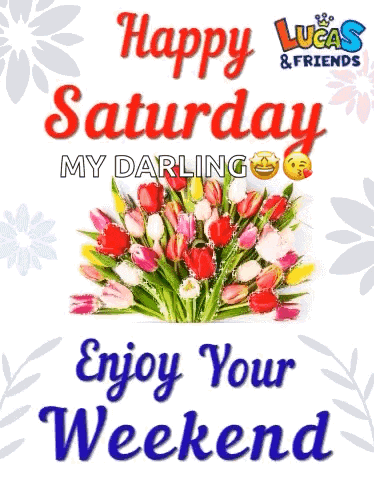 happy saturday my darling enjoy your weekend with a bouquet of tulips