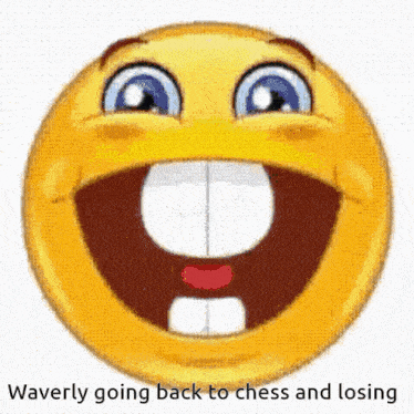 a smiley face with its mouth open and the words waverly going back to chess and losing below it