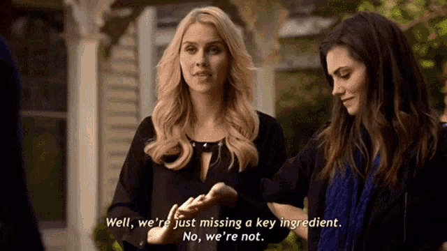two women are standing next to each other and one of them is saying " well we 're just missing a key ingredient "