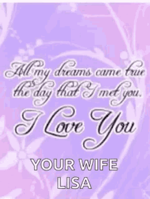 all my dreams came true the day that i met you . i love you .