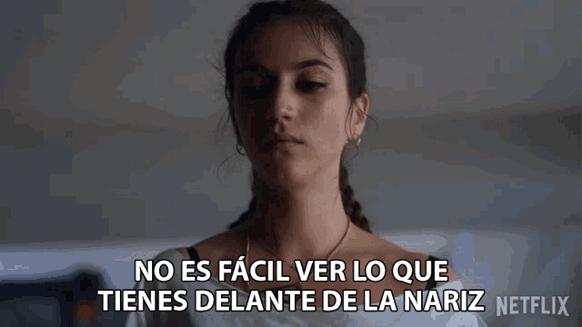 a woman says no es facil ver lo que tienes delante de la nariz on netflix