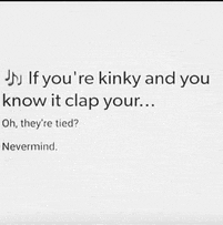 if you 're kinky and you know it clap your .