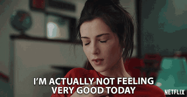 a woman says i 'm actually not feeling very good today on netflix