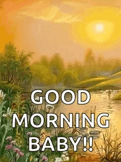 a picture of a river with the words `` good morning baby '' written on it .
