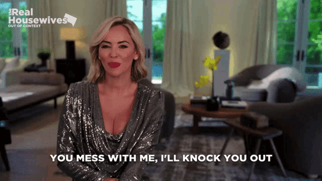 a woman in a silver sequined dress says you mess with me i 'll knock you out