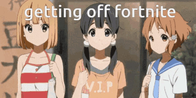 three anime girls standing next to each other with the words getting off fortnite