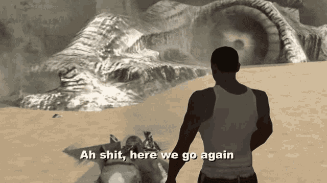 a man in a white tank top says ah shit here we go again in front of a large monster