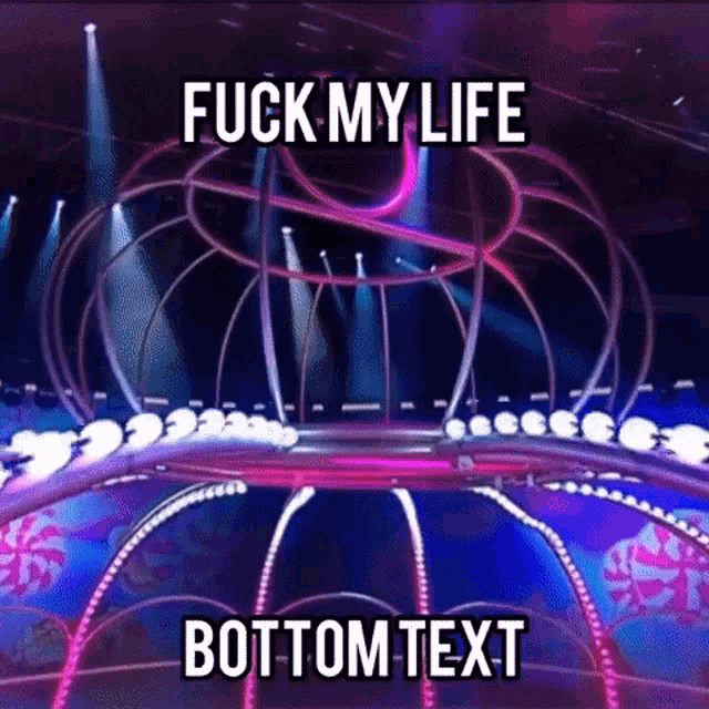 a picture of a stage with the words fuck my life bottom text on it