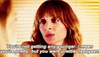 a woman is saying you 're not getting any younger .