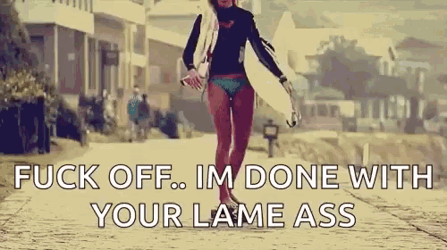 a woman in a bikini carrying a surfboard with the words " fuck off im done with your lame ass " above her