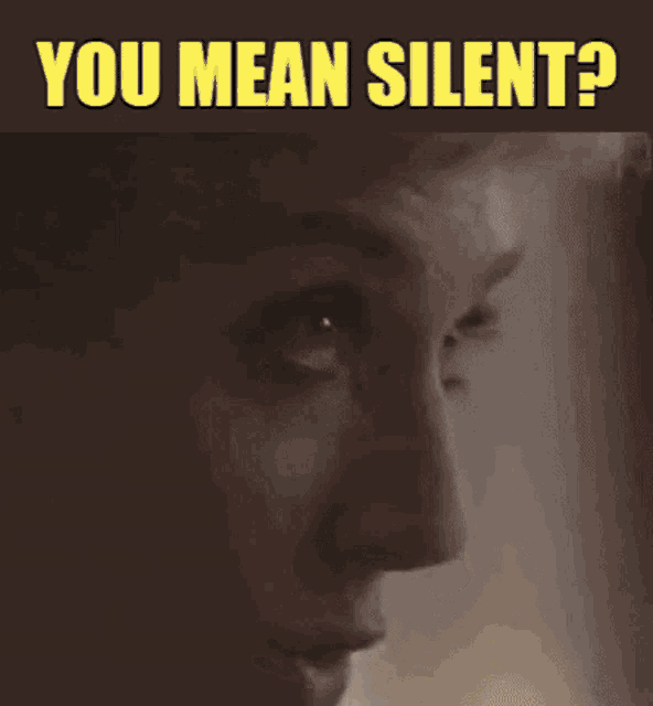 a close up of a woman 's face with the caption " you mean silent "