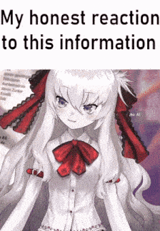 a picture of a white anime girl with a red bow and the words " my honest reaction to this information " below her