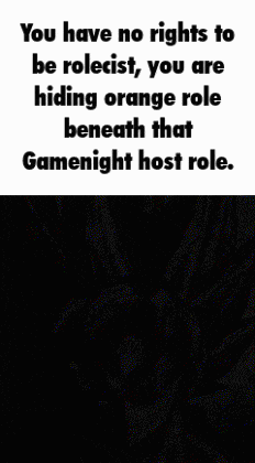 you have no rights to be roleist , you are hiding orange role beneath that game night host role .
