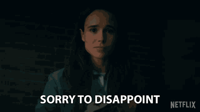 a woman with a sad look on her face says sorry to disappoint