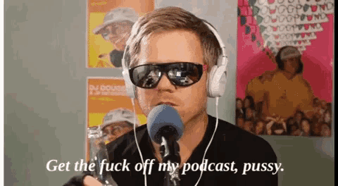 a man wearing sunglasses and headphones is talking into a microphone and says get the fuck off my podcast pussy