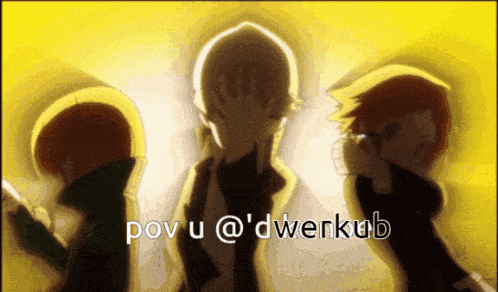three anime characters are standing next to each other with the caption pov u @ dwerkub