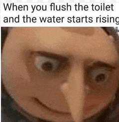 when you flush the toilet and the water starts rising , a close up of a cartoon character 's face .