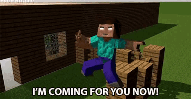 a minecraft character is standing in front of a wooden house and says `` i 'm coming for you now ! ''