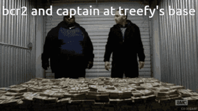 two men standing in front of a pile of money with the words bcr2 and captain at treefy 's base above them