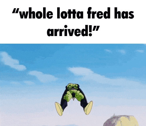 a cartoon character jumping in the air with the words " whole lotta fred has arrived "