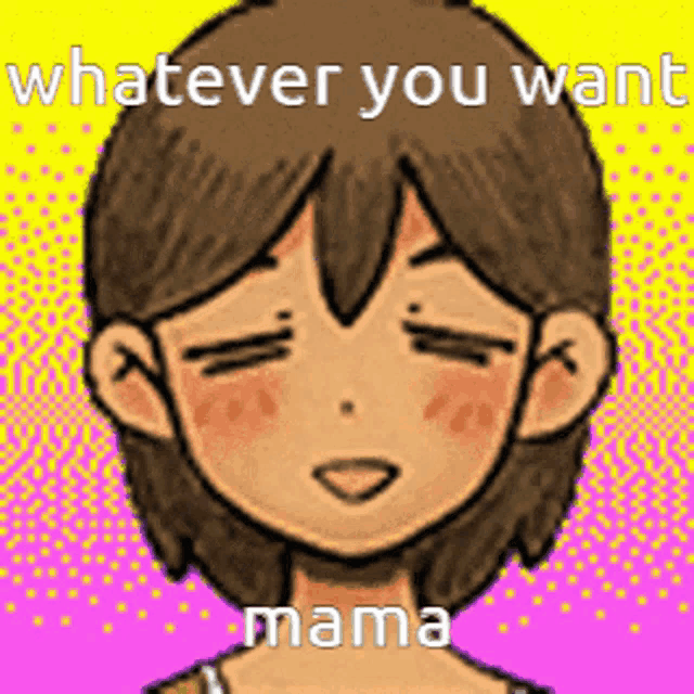 a cartoon of a girl with her eyes closed and the words `` whatever you want mama '' written on it .
