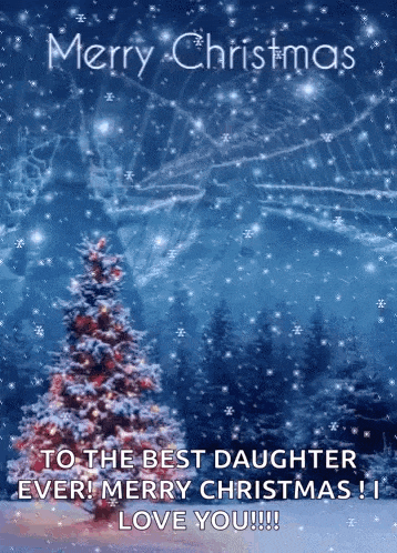 merry christmas to the best daughter ever ! merry christmas ! i love you !!